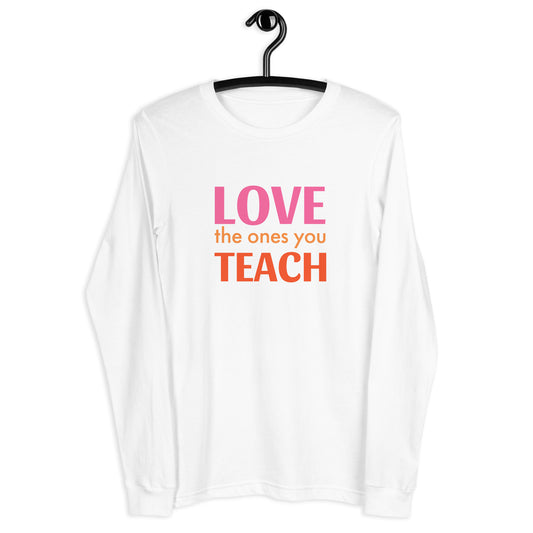 LOVE the ones you TEACH Unisex Long Sleeve Tee